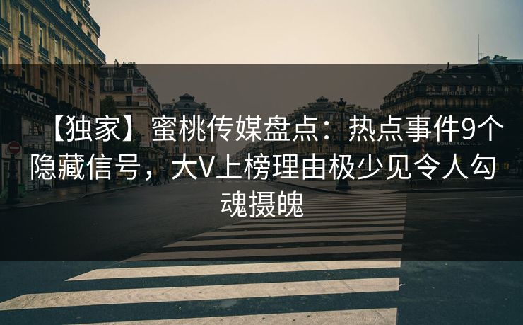 【独家】蜜桃传媒盘点:热点事件9个隐藏信号,大V上榜理由极少见令人勾魂摄魄 【独家】蜜桃传媒盘点:热点事件9个隐藏信号,大V上榜理由极少见令人勾魂摄魄